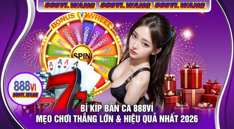 Bí Kíp Bắn Cá 888vi – Mẹo Chơi Thắng Lớn & Hiệu Quả Nhất 2026