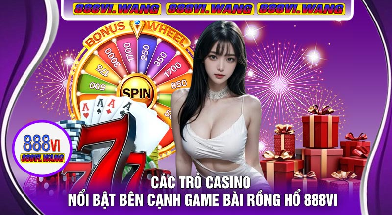 Các Trò Casino Nổi Bật Bên Cạnh Game Bài Rồng Hổ 888vi