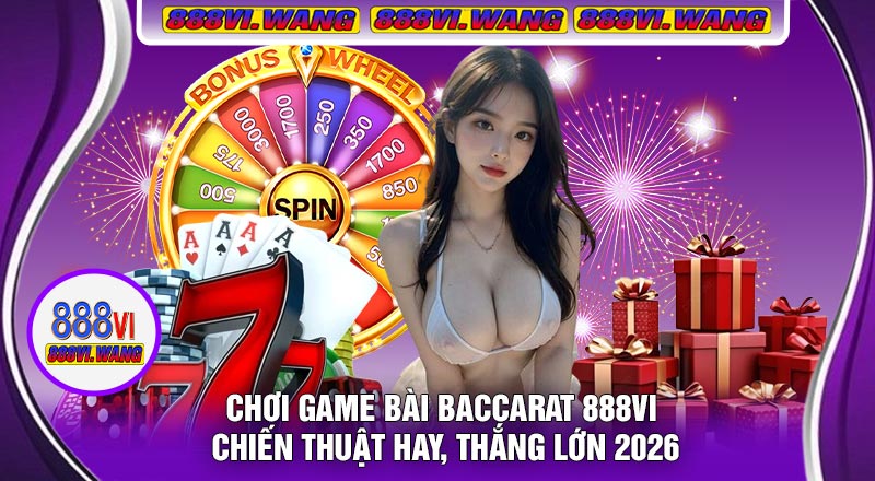 Chơi Game Bài Baccarat 888vi – Chiến Thuật Hay, Thắng Lớn 2026