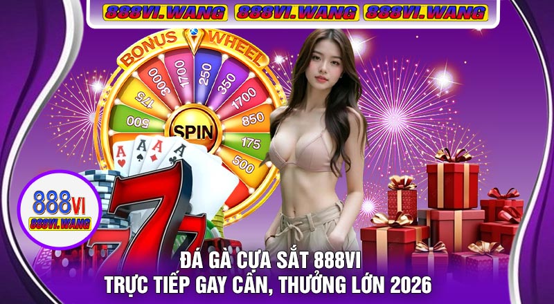 Đá Gà Cựa Sắt 888vi – Trực Tiếp Gay Cấn, Thưởng Lớn 2026 🐓
