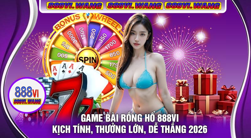 Game Bài Rồng Hổ 888vi – Kịch Tính, Thưởng Lớn, Dễ Thắng 2026