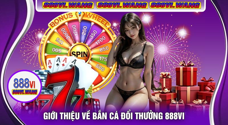 Giới Thiệu Về Bắn Cá Đổi Thưởng 888vi