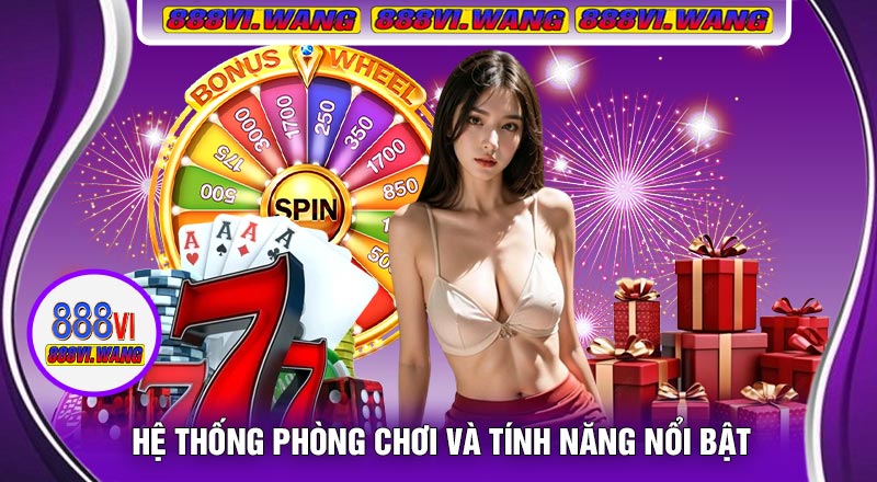 Hệ Thống Phòng Chơi Và Tính Năng Nổi Bật