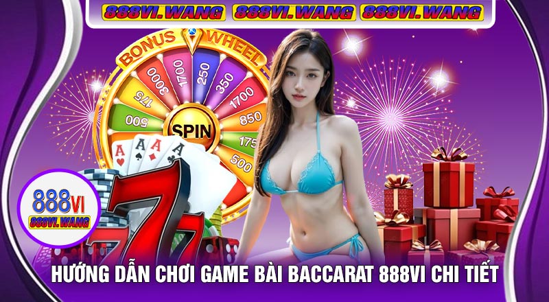 Hướng Dẫn Chơi Game Bài Baccarat 888vi Chi Tiết