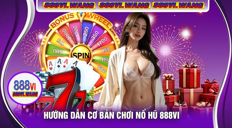 Hướng Dẫn Cơ Bản Chơi Nổ Hũ 888vi