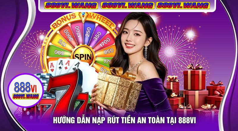 Hướng Dẫn Nạp Rút Tiền An Toàn Tại 888vi