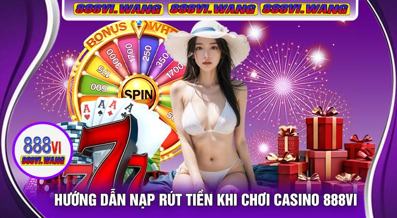 Hướng Dẫn Nạp Rút Tiền Khi Chơi Casino 888vi
