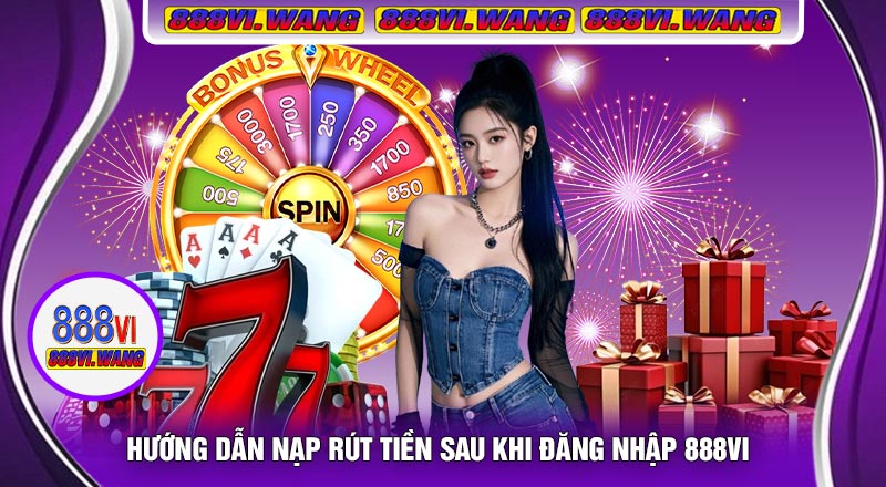Hướng Dẫn Nạp Rút Tiền Sau Khi Đăng Nhập 888vi