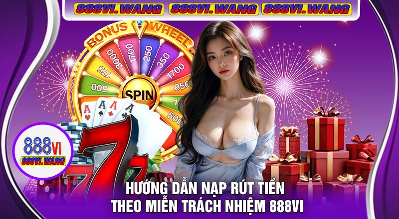 Hướng Dẫn Nạp Rút Tiền Theo Miễn Trách Nhiệm 888vi