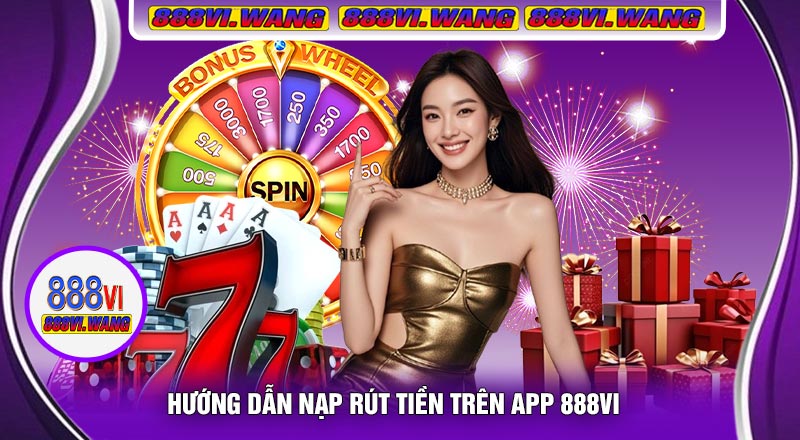 Hướng Dẫn Nạp Rút Tiền Trên APP 888vi