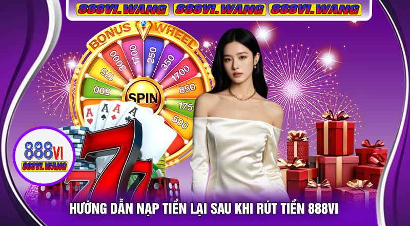 Hướng Dẫn Nạp Tiền Lại Sau Khi Rút Tiền 888vi