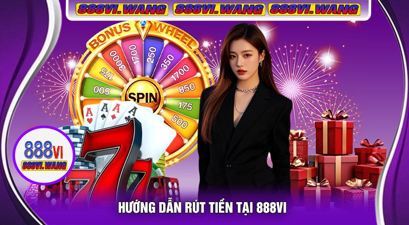 Hướng Dẫn Rút Tiền Tại 888vi