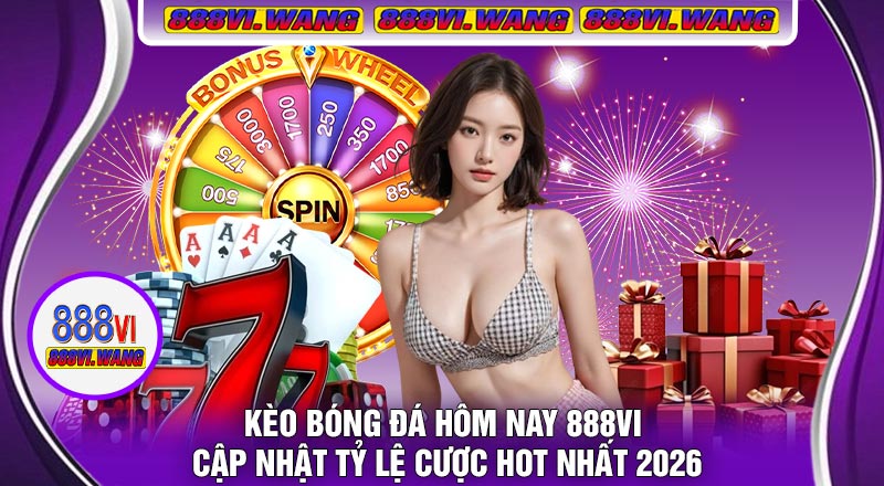 Kèo Bóng Đá Hôm Nay 888vi – Cập Nhật Tỷ Lệ Cược Hot Nhất 2026