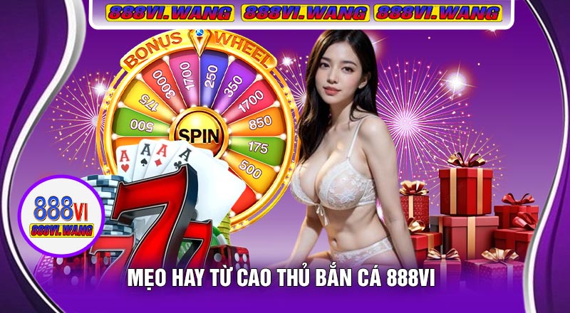 Mẹo Hay Từ Cao Thủ Bắn Cá 888vi