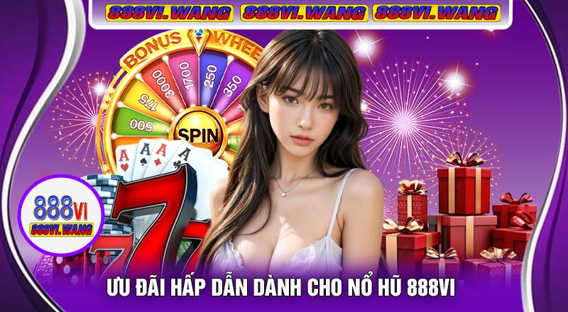 Ưu Đãi Hấp Dẫn Dành Cho Nổ Hũ 888vi