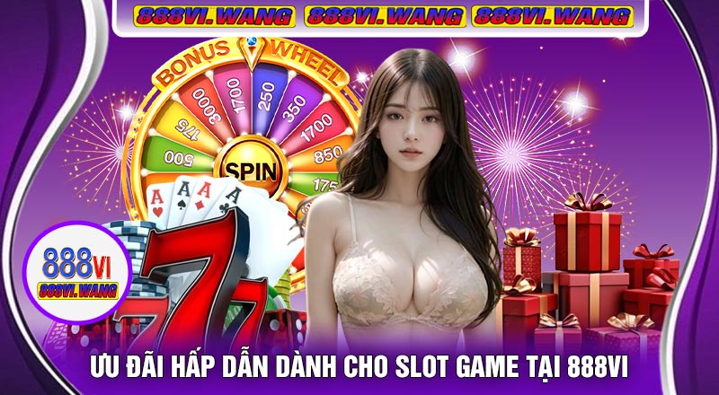 Ưu Đãi Hấp Dẫn Dành Cho Slot Game Tại 888vi