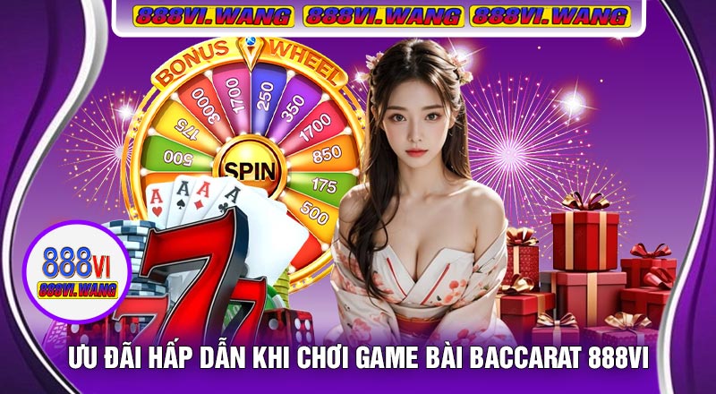 Ưu Đãi Hấp Dẫn Khi Chơi Game Bài Baccarat 888vi
