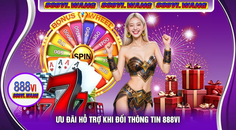 Ưu Đãi Hỗ Trợ Khi Đổi Thông Tin 888vi