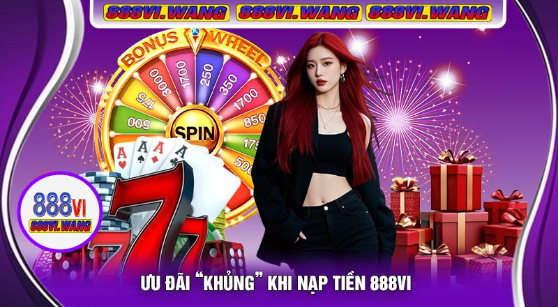 Ưu Đãi “Khủng” Khi Nạp Tiền 888vi