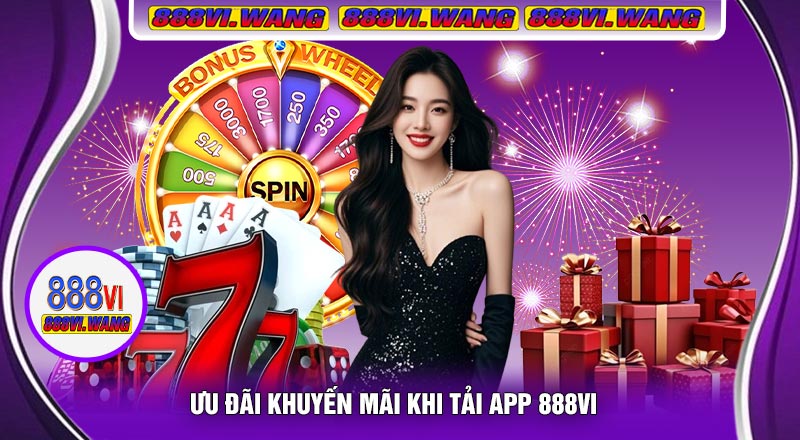 Ưu Đãi Khuyến Mãi Khi Tải APP 888vi