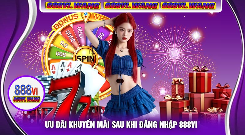Ưu Đãi Khuyến Mãi Sau Khi Đăng Nhập 888vi